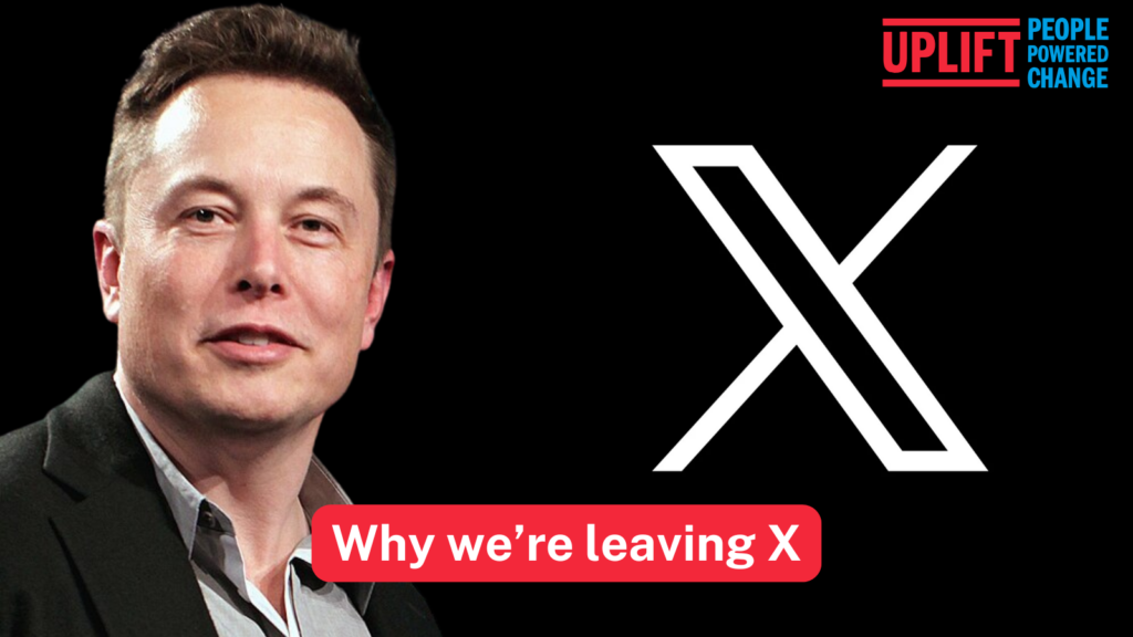 Elon Musk is shown on the left with the "X" logo on the right. In the top right hand corner is the Uplift logo in red and blue which reads: "Uplift: People Powered Change". In the centre bottom of the image, text in white over a red background reads: "Why we're leaving X".